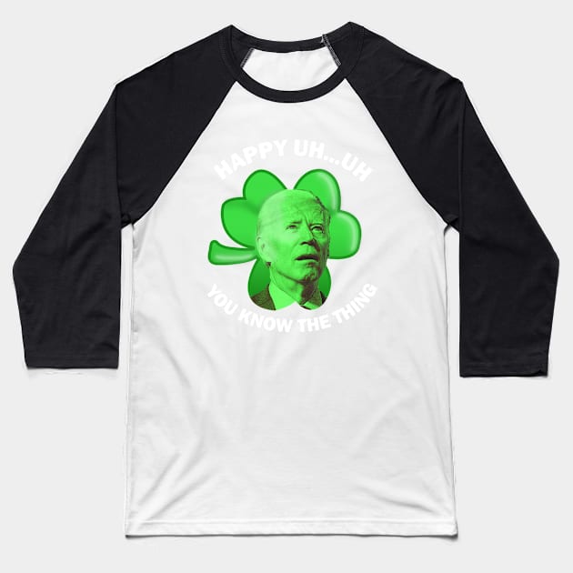 Happy Uh You Know The Thing Joe Biden Clover St Patricks Day Baseball T-Shirt by nickymax915